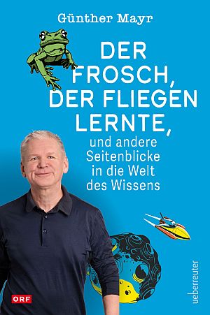 Der Frosch, der fliegen lernte und andere Seitenblicke in die Welt des Wissens