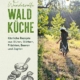 Book cover for 'Wundervolle Wald Küche' by Aurélie Valtat; left panel shows title and drawings of cooking utensils, right panel a woman walking in a sunlit forest.